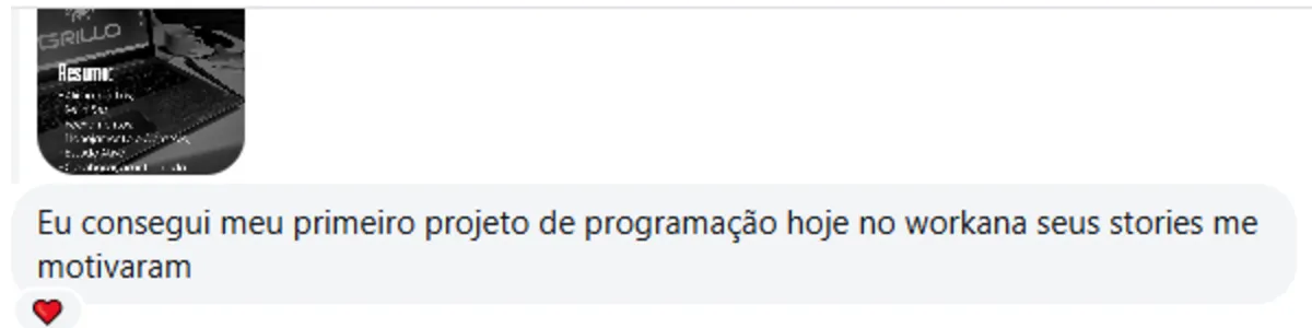 Captura de mensagem privada, com identidade anonimizada: “Eu consegui meu primeiro projeto de programação hoje no workana seus stories me motivaram”.